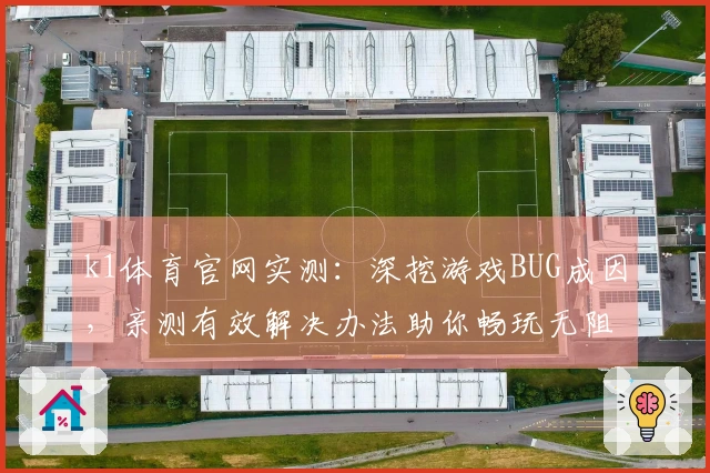k1体育官网实测：深挖游戏BUG成因，亲测有效解决办法助你畅玩无阻